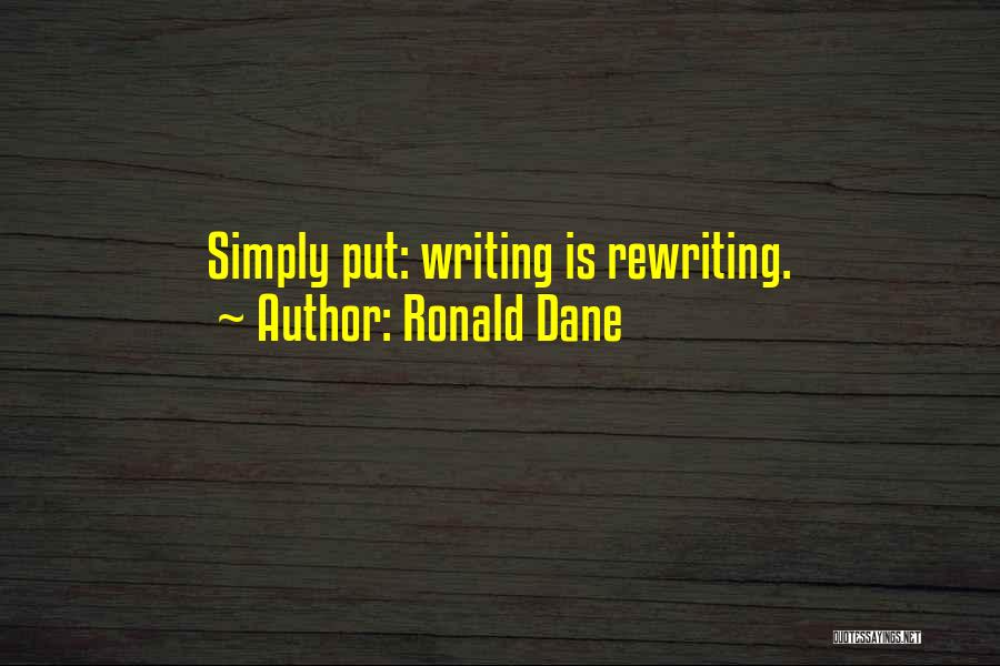 Ronald Dane Quotes: Simply Put: Writing Is Rewriting.
