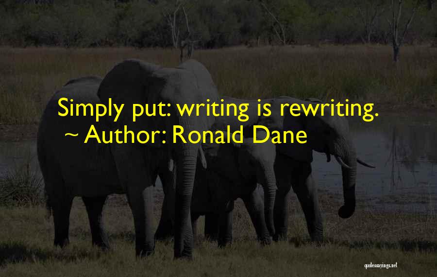 Ronald Dane Quotes: Simply Put: Writing Is Rewriting.