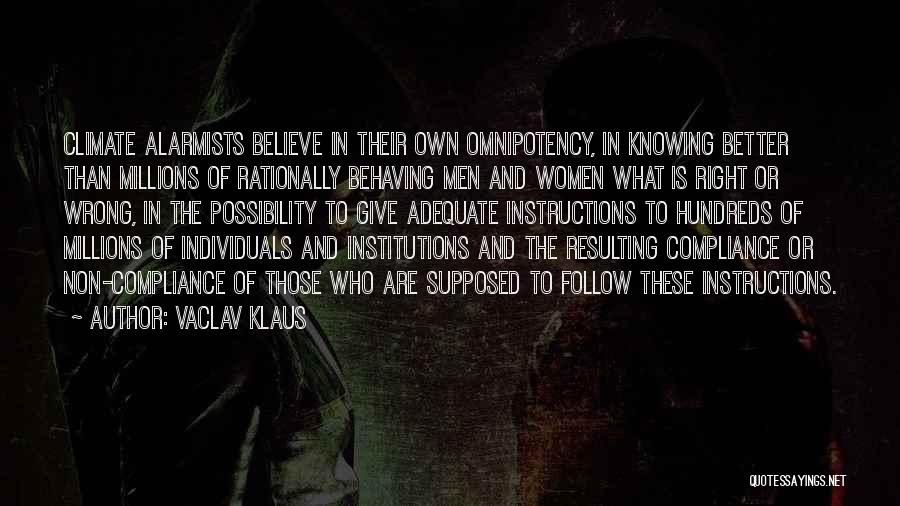 Vaclav Klaus Quotes: Climate Alarmists Believe In Their Own Omnipotency, In Knowing Better Than Millions Of Rationally Behaving Men And Women What Is