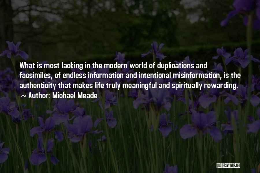 Michael Meade Quotes: What Is Most Lacking In The Modern World Of Duplications And Facsimiles, Of Endless Information And Intentional Misinformation, Is The