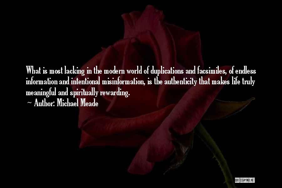 Michael Meade Quotes: What Is Most Lacking In The Modern World Of Duplications And Facsimiles, Of Endless Information And Intentional Misinformation, Is The