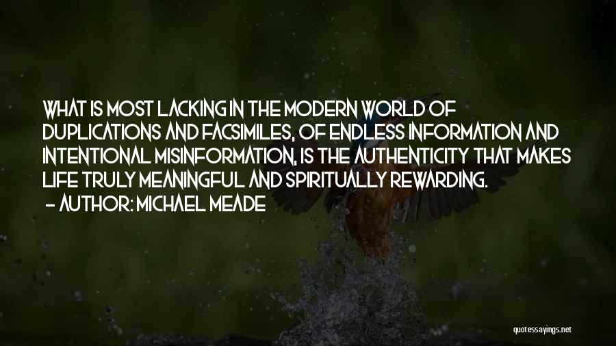 Michael Meade Quotes: What Is Most Lacking In The Modern World Of Duplications And Facsimiles, Of Endless Information And Intentional Misinformation, Is The