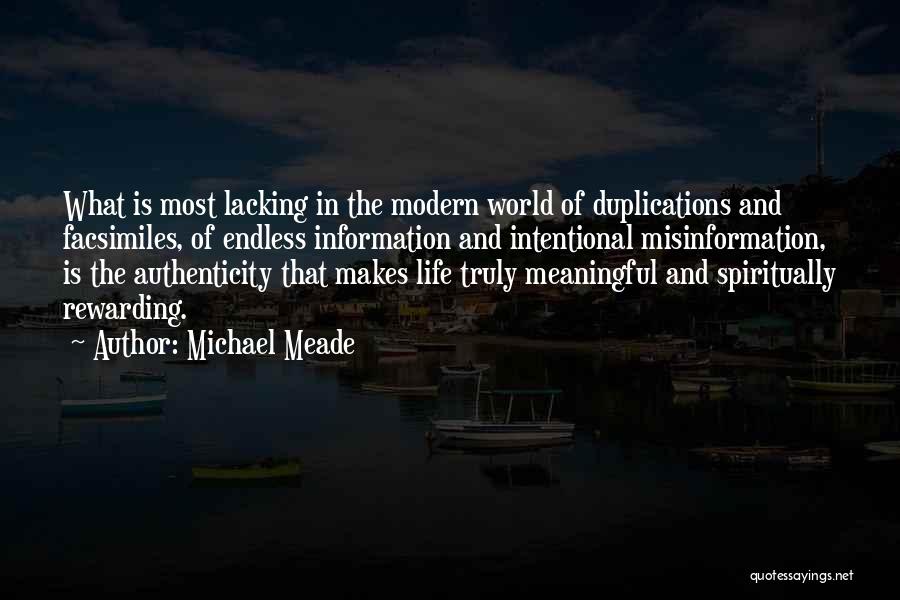 Michael Meade Quotes: What Is Most Lacking In The Modern World Of Duplications And Facsimiles, Of Endless Information And Intentional Misinformation, Is The