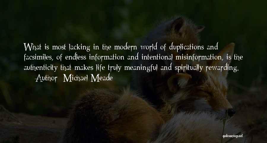 Michael Meade Quotes: What Is Most Lacking In The Modern World Of Duplications And Facsimiles, Of Endless Information And Intentional Misinformation, Is The