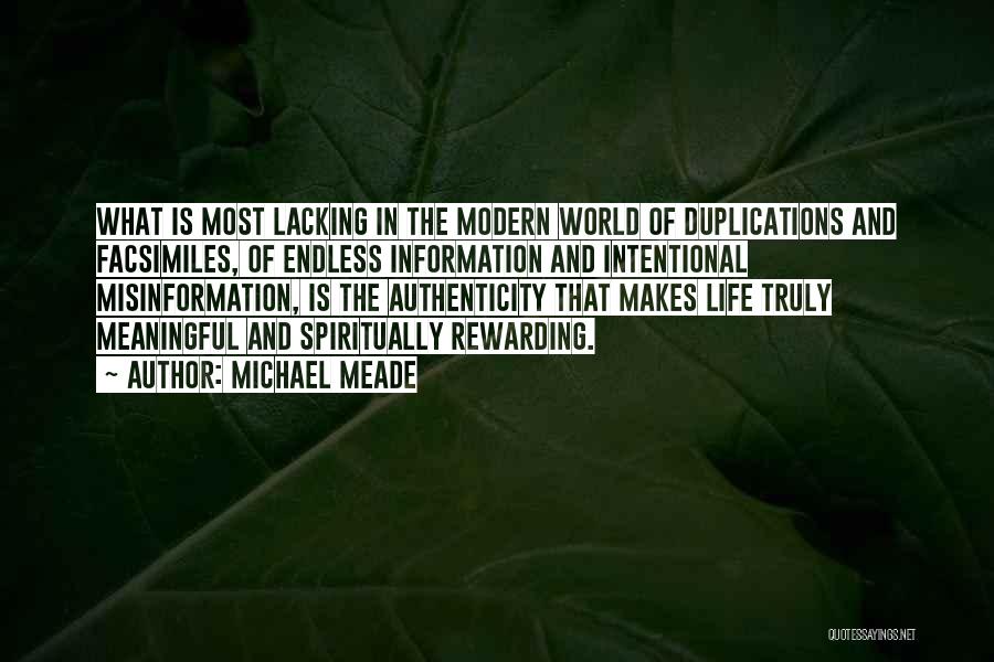 Michael Meade Quotes: What Is Most Lacking In The Modern World Of Duplications And Facsimiles, Of Endless Information And Intentional Misinformation, Is The