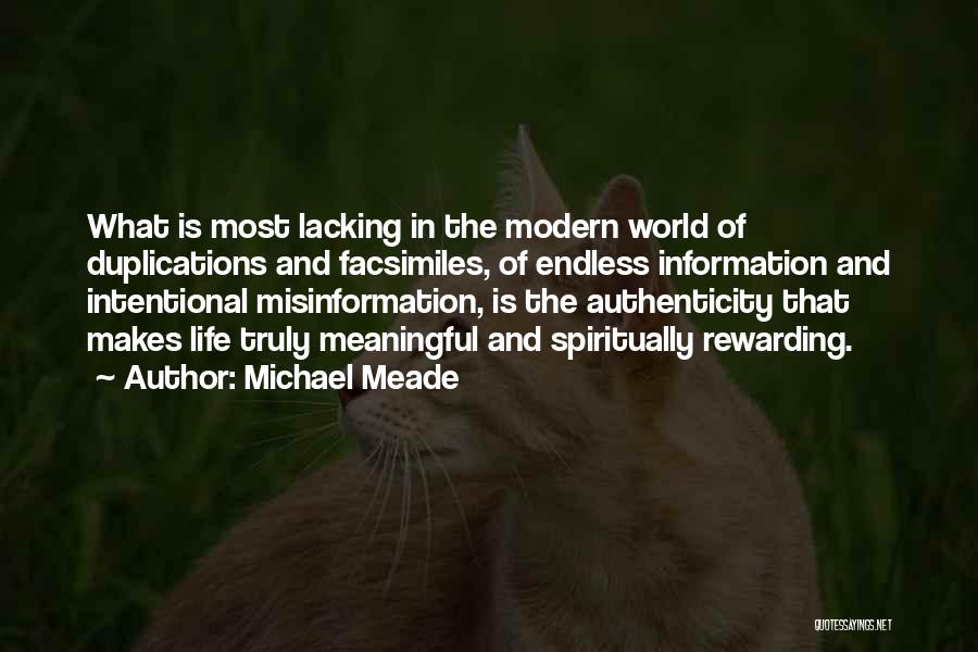 Michael Meade Quotes: What Is Most Lacking In The Modern World Of Duplications And Facsimiles, Of Endless Information And Intentional Misinformation, Is The