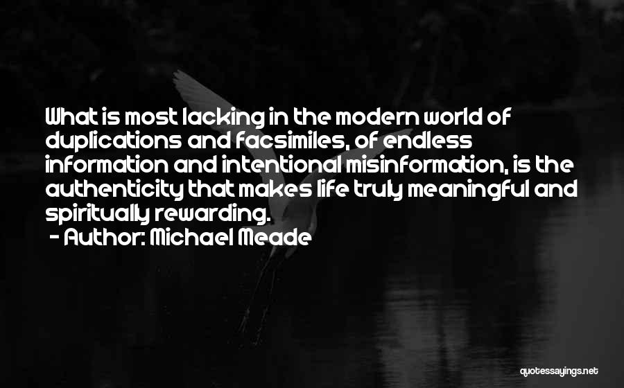 Michael Meade Quotes: What Is Most Lacking In The Modern World Of Duplications And Facsimiles, Of Endless Information And Intentional Misinformation, Is The