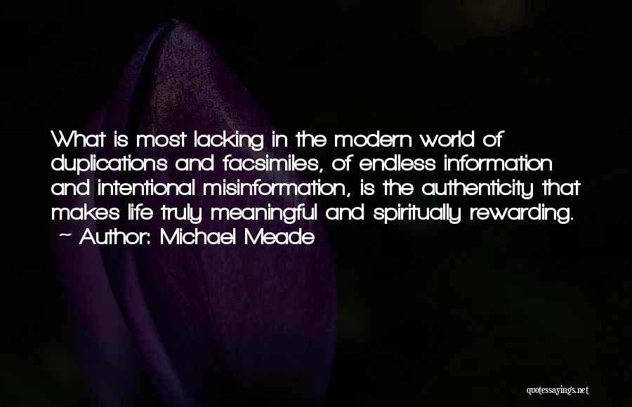 Michael Meade Quotes: What Is Most Lacking In The Modern World Of Duplications And Facsimiles, Of Endless Information And Intentional Misinformation, Is The