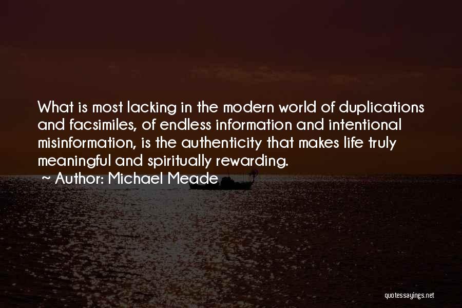 Michael Meade Quotes: What Is Most Lacking In The Modern World Of Duplications And Facsimiles, Of Endless Information And Intentional Misinformation, Is The