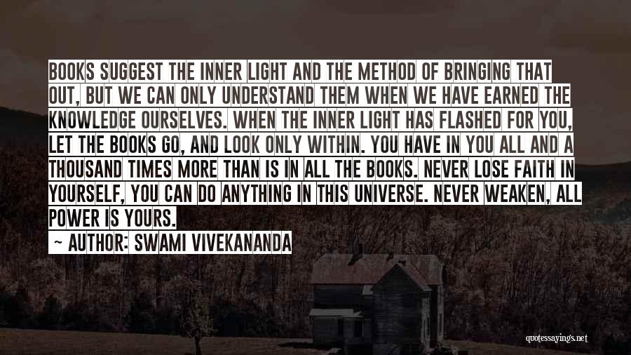 Swami Vivekananda Quotes: Books Suggest The Inner Light And The Method Of Bringing That Out, But We Can Only Understand Them When We