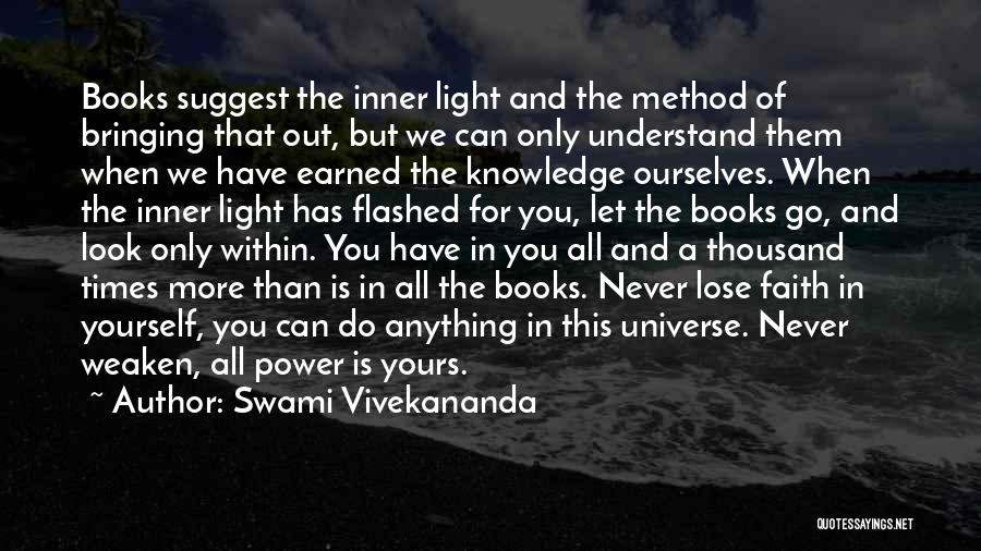 Swami Vivekananda Quotes: Books Suggest The Inner Light And The Method Of Bringing That Out, But We Can Only Understand Them When We