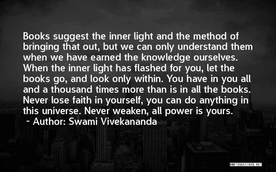 Swami Vivekananda Quotes: Books Suggest The Inner Light And The Method Of Bringing That Out, But We Can Only Understand Them When We