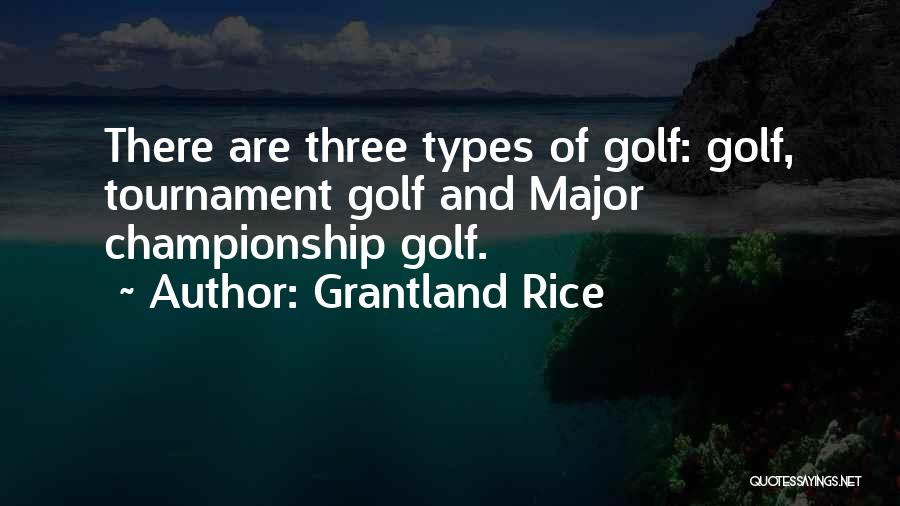 Grantland Rice Quotes: There Are Three Types Of Golf: Golf, Tournament Golf And Major Championship Golf.