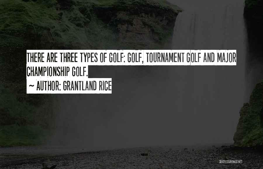 Grantland Rice Quotes: There Are Three Types Of Golf: Golf, Tournament Golf And Major Championship Golf.