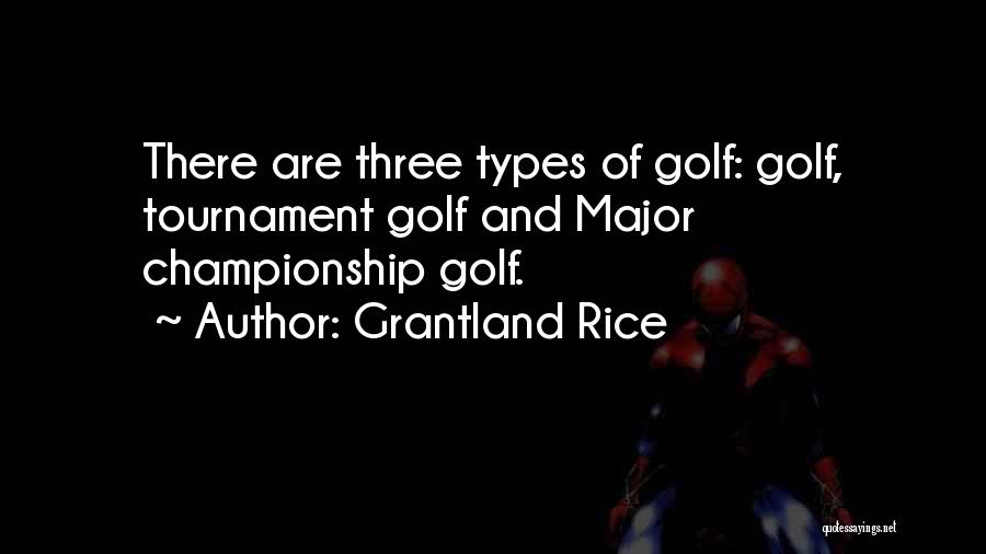 Grantland Rice Quotes: There Are Three Types Of Golf: Golf, Tournament Golf And Major Championship Golf.