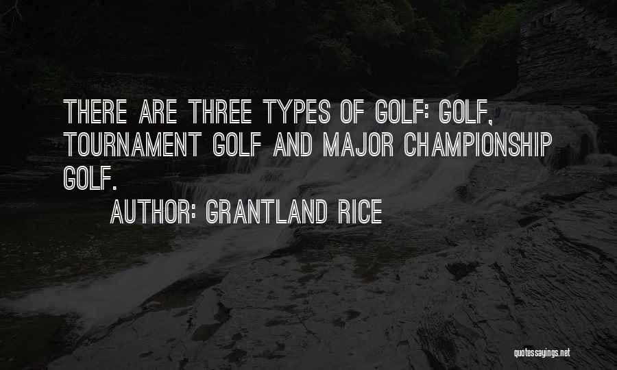 Grantland Rice Quotes: There Are Three Types Of Golf: Golf, Tournament Golf And Major Championship Golf.