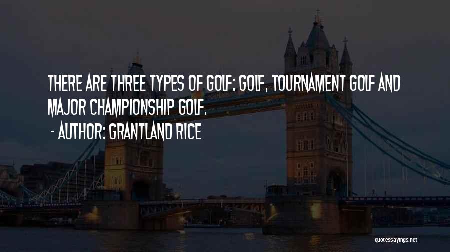 Grantland Rice Quotes: There Are Three Types Of Golf: Golf, Tournament Golf And Major Championship Golf.