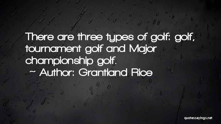 Grantland Rice Quotes: There Are Three Types Of Golf: Golf, Tournament Golf And Major Championship Golf.