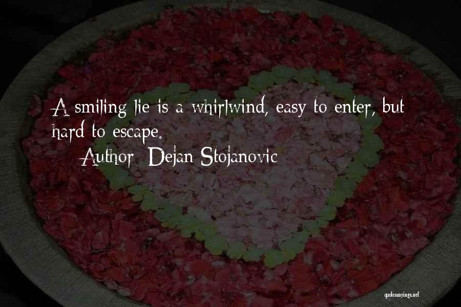 Dejan Stojanovic Quotes: A Smiling Lie Is A Whirlwind, Easy To Enter, But Hard To Escape.