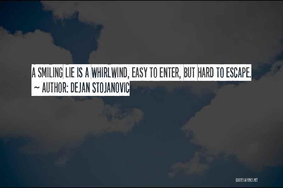 Dejan Stojanovic Quotes: A Smiling Lie Is A Whirlwind, Easy To Enter, But Hard To Escape.