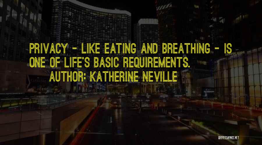 Katherine Neville Quotes: Privacy - Like Eating And Breathing - Is One Of Life's Basic Requirements.