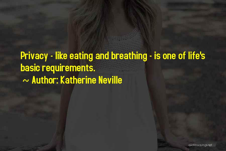 Katherine Neville Quotes: Privacy - Like Eating And Breathing - Is One Of Life's Basic Requirements.