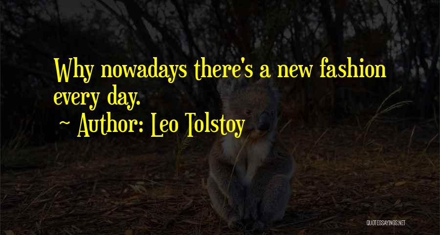 Leo Tolstoy Quotes: Why Nowadays There's A New Fashion Every Day.