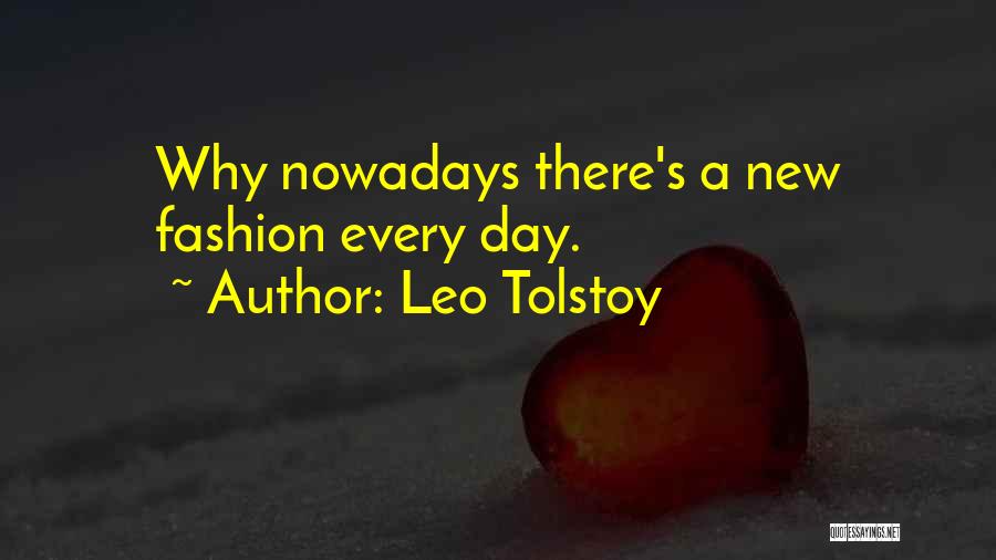 Leo Tolstoy Quotes: Why Nowadays There's A New Fashion Every Day.
