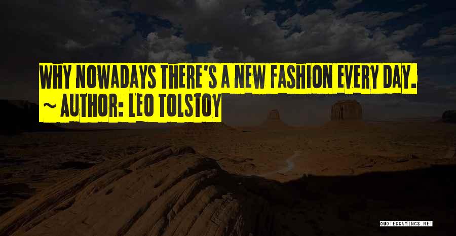 Leo Tolstoy Quotes: Why Nowadays There's A New Fashion Every Day.