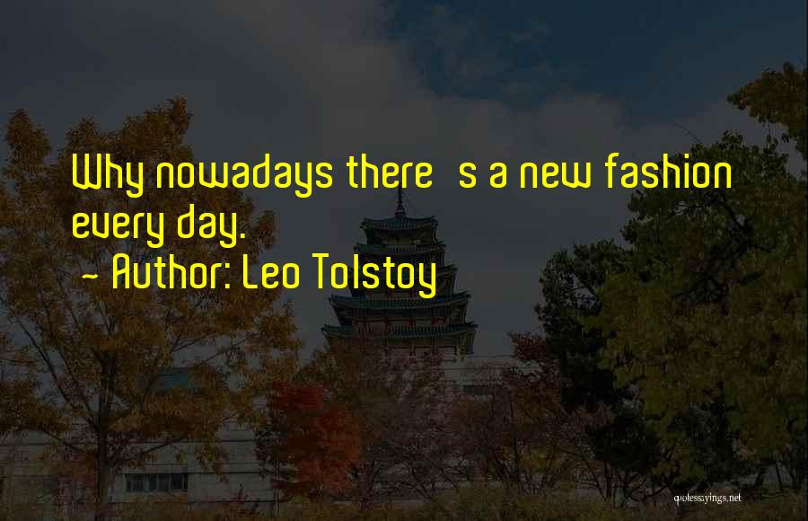 Leo Tolstoy Quotes: Why Nowadays There's A New Fashion Every Day.