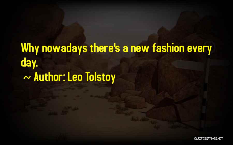 Leo Tolstoy Quotes: Why Nowadays There's A New Fashion Every Day.