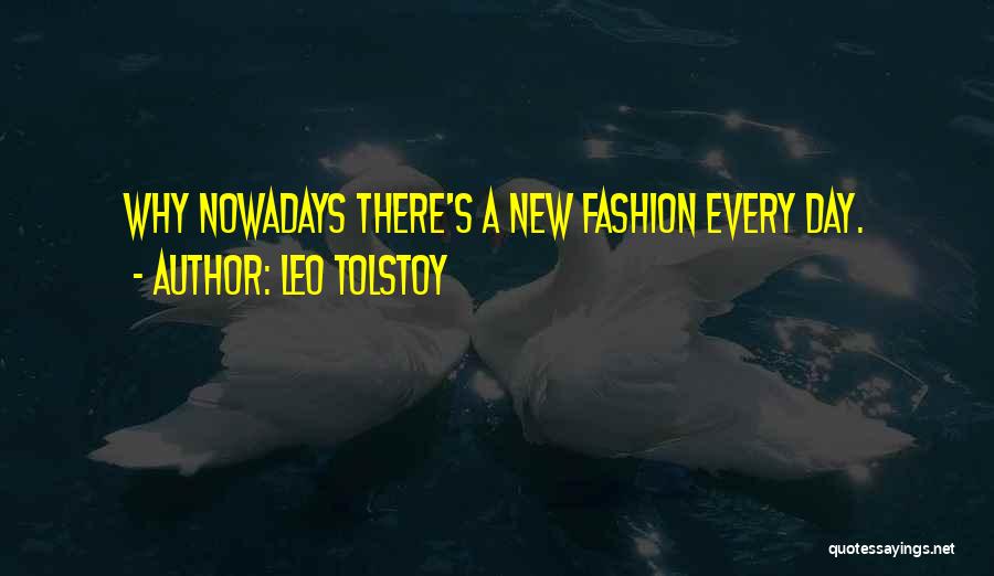 Leo Tolstoy Quotes: Why Nowadays There's A New Fashion Every Day.