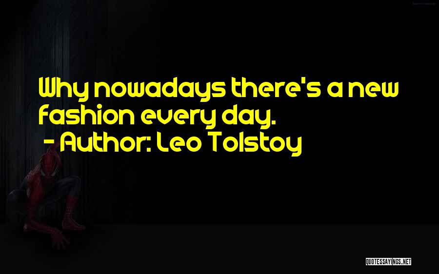 Leo Tolstoy Quotes: Why Nowadays There's A New Fashion Every Day.