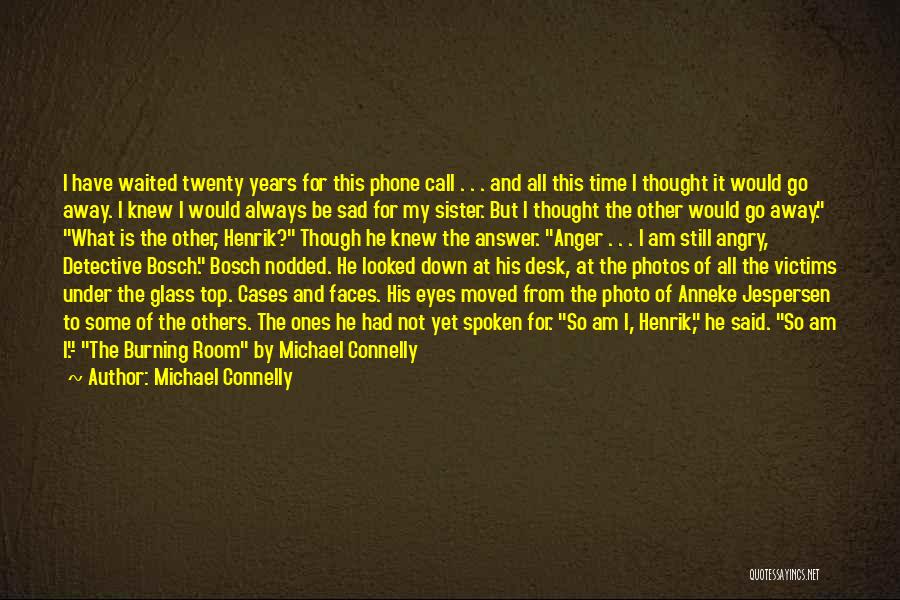 Michael Connelly Quotes: I Have Waited Twenty Years For This Phone Call . . . And All This Time I Thought It Would