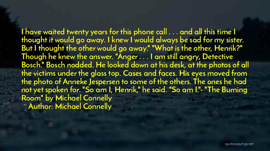 Michael Connelly Quotes: I Have Waited Twenty Years For This Phone Call . . . And All This Time I Thought It Would