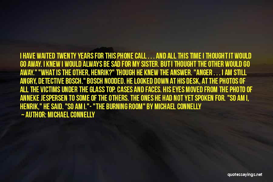 Michael Connelly Quotes: I Have Waited Twenty Years For This Phone Call . . . And All This Time I Thought It Would