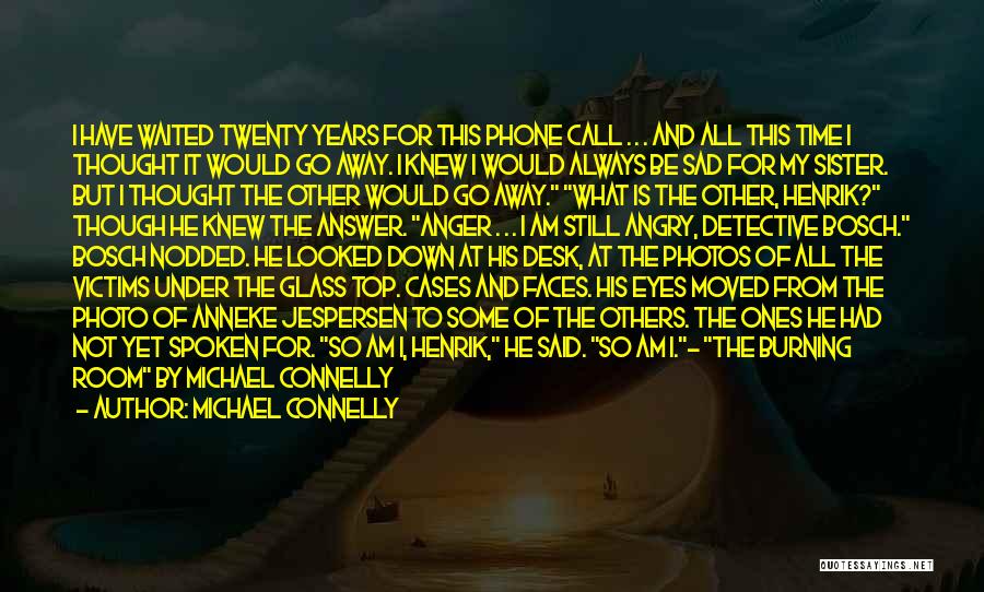 Michael Connelly Quotes: I Have Waited Twenty Years For This Phone Call . . . And All This Time I Thought It Would