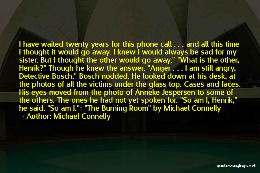 Michael Connelly Quotes: I Have Waited Twenty Years For This Phone Call . . . And All This Time I Thought It Would