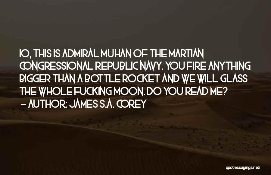 James S.A. Corey Quotes: Io, This Is Admiral Muhan Of The Martian Congressional Republic Navy. You Fire Anything Bigger Than A Bottle Rocket And