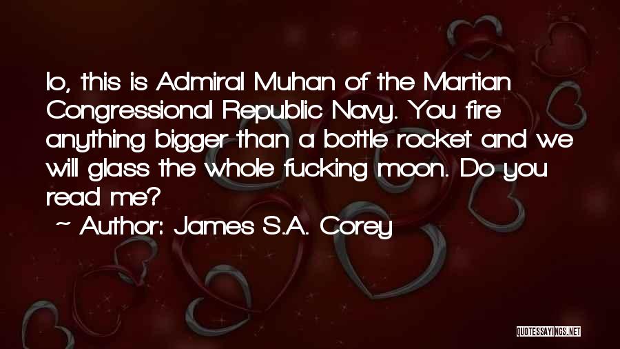 James S.A. Corey Quotes: Io, This Is Admiral Muhan Of The Martian Congressional Republic Navy. You Fire Anything Bigger Than A Bottle Rocket And