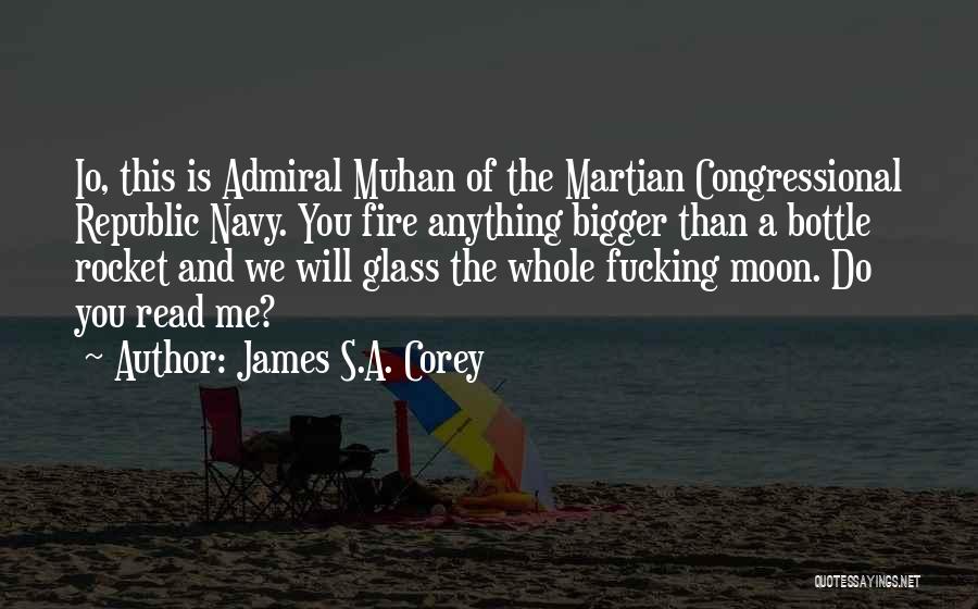 James S.A. Corey Quotes: Io, This Is Admiral Muhan Of The Martian Congressional Republic Navy. You Fire Anything Bigger Than A Bottle Rocket And