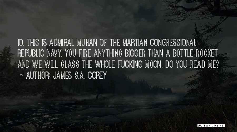 James S.A. Corey Quotes: Io, This Is Admiral Muhan Of The Martian Congressional Republic Navy. You Fire Anything Bigger Than A Bottle Rocket And