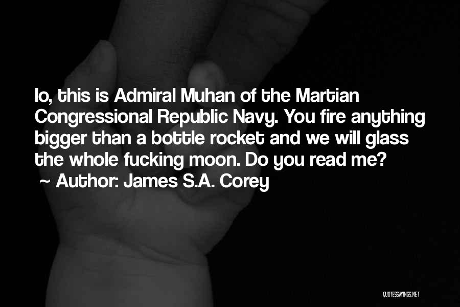 James S.A. Corey Quotes: Io, This Is Admiral Muhan Of The Martian Congressional Republic Navy. You Fire Anything Bigger Than A Bottle Rocket And