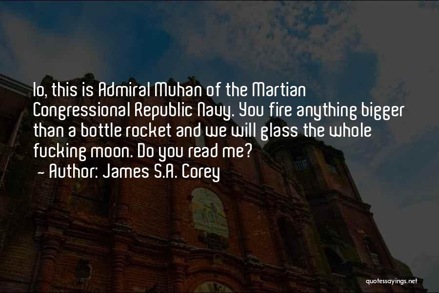 James S.A. Corey Quotes: Io, This Is Admiral Muhan Of The Martian Congressional Republic Navy. You Fire Anything Bigger Than A Bottle Rocket And