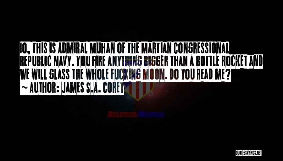 James S.A. Corey Quotes: Io, This Is Admiral Muhan Of The Martian Congressional Republic Navy. You Fire Anything Bigger Than A Bottle Rocket And
