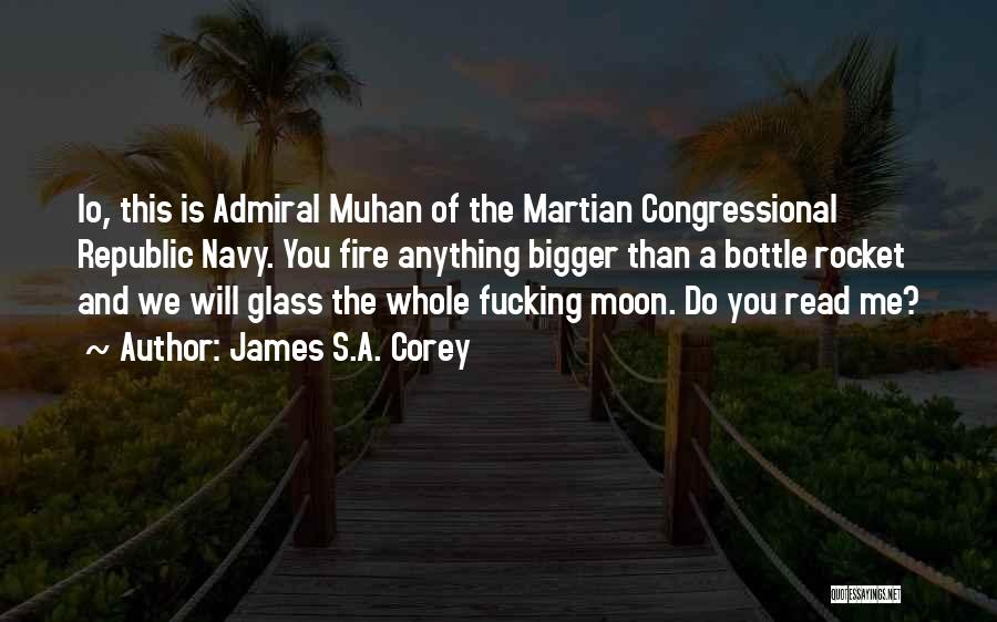 James S.A. Corey Quotes: Io, This Is Admiral Muhan Of The Martian Congressional Republic Navy. You Fire Anything Bigger Than A Bottle Rocket And