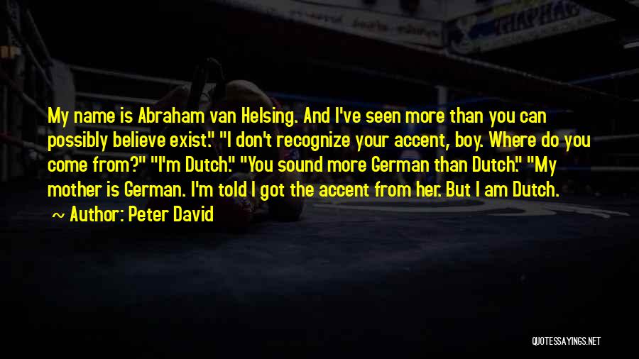 Peter David Quotes: My Name Is Abraham Van Helsing. And I've Seen More Than You Can Possibly Believe Exist. I Don't Recognize Your
