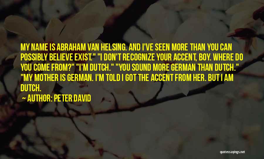 Peter David Quotes: My Name Is Abraham Van Helsing. And I've Seen More Than You Can Possibly Believe Exist. I Don't Recognize Your