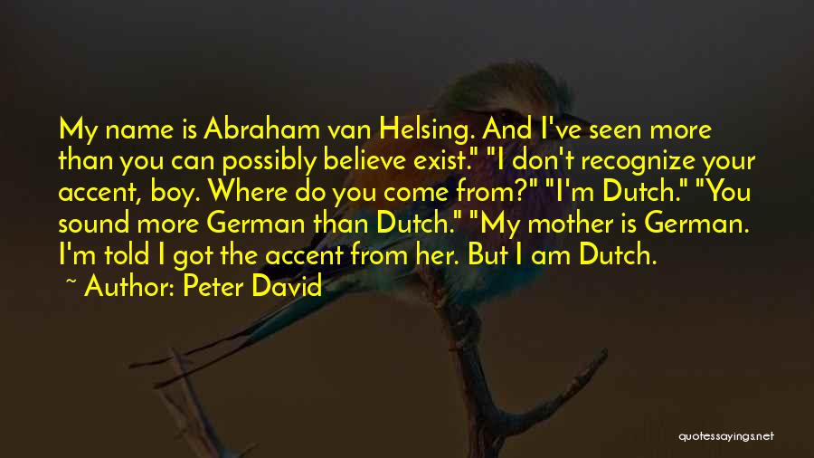 Peter David Quotes: My Name Is Abraham Van Helsing. And I've Seen More Than You Can Possibly Believe Exist. I Don't Recognize Your