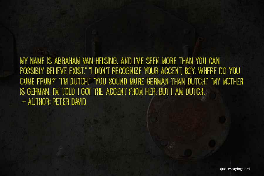 Peter David Quotes: My Name Is Abraham Van Helsing. And I've Seen More Than You Can Possibly Believe Exist. I Don't Recognize Your
